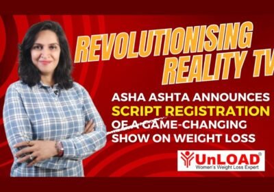Revolutionizing Reality TV: UnLOAD by Asha Ashta announces Script Registration of a Game-Changing Show on Weight Loss!